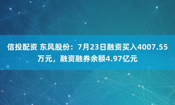信投配资 东风股份：7月23日融资买入4007.55万元，融资融券余额4.97亿元