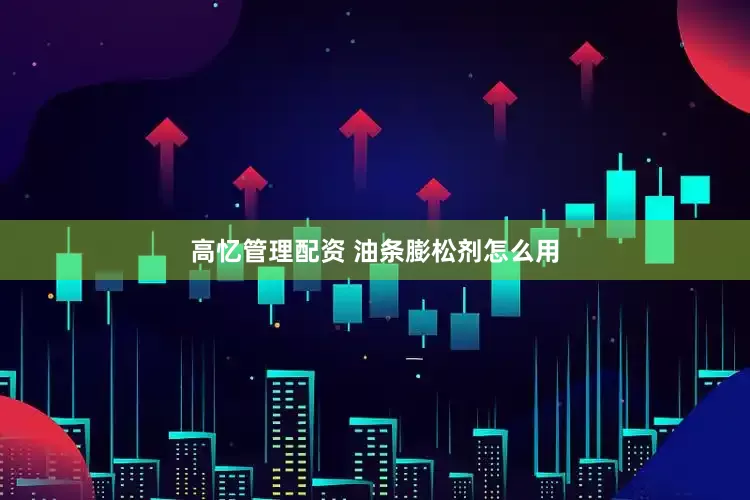 高忆管理配资 油条膨松剂怎么用